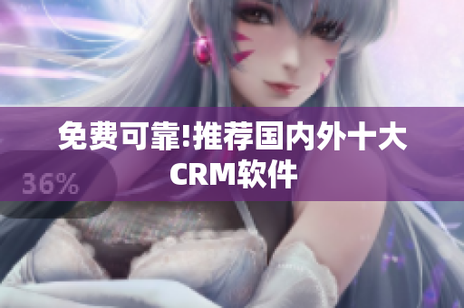 免费可靠!推荐国内外十大CRM软件