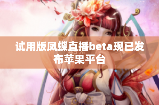 试用版凤蝶直播beta现已发布苹果平台