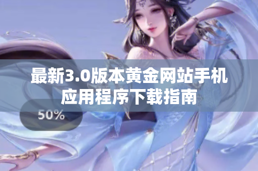 最新3.0版本黄金网站手机应用程序下载指南