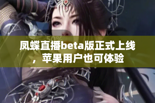 凤蝶直播beta版正式上线，苹果用户也可体验