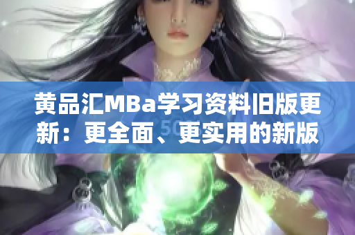 黄品汇MBa学习资料旧版更新：更全面、更实用的新版本