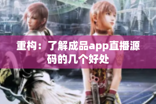 重构：了解成品app直播源码的几个好处
