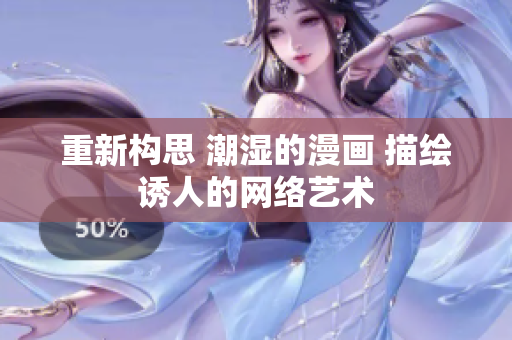 重新构思 潮湿的漫画 描绘诱人的网络艺术