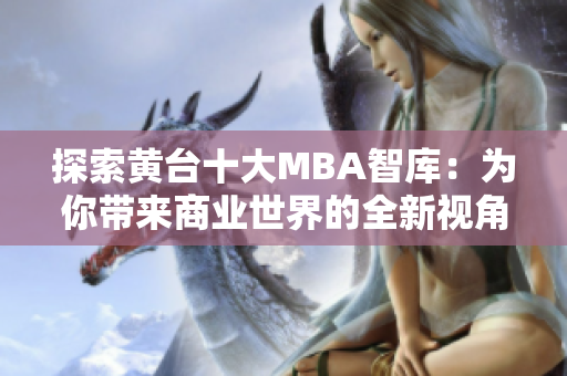 探索黄台十大MBA智库：为你带来商业世界的全新视角