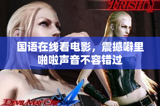 国语在线看电影，震撼噼里啪啦声音不容错过