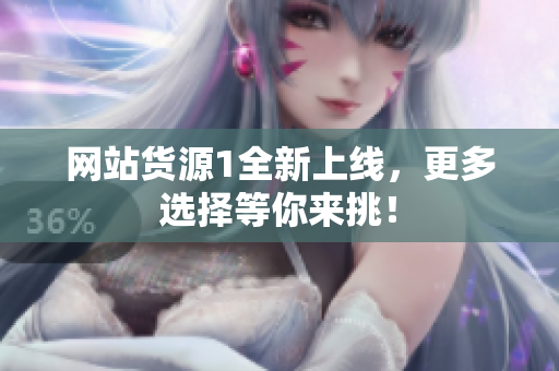 网站货源1全新上线，更多选择等你来挑！