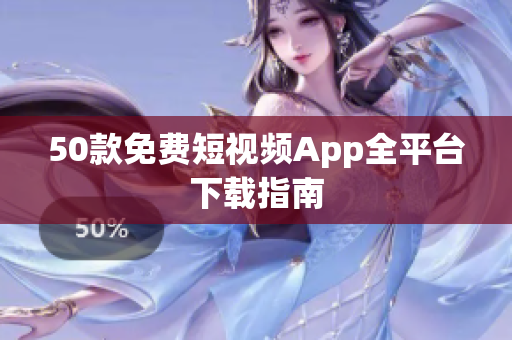 50款免费短视频App全平台下载指南