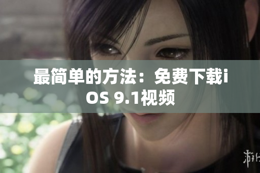 最简单的方法：免费下载iOS 9.1视频