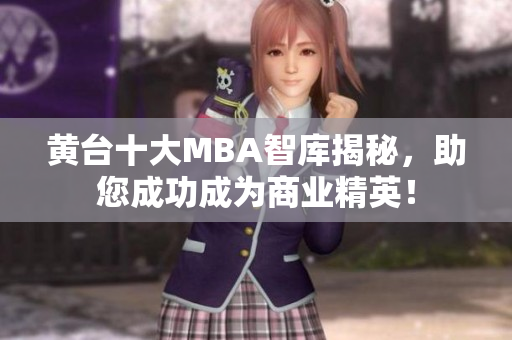 黄台十大MBA智库揭秘，助您成功成为商业精英！