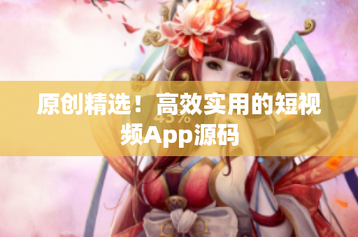 原创精选！高效实用的短视频App源码