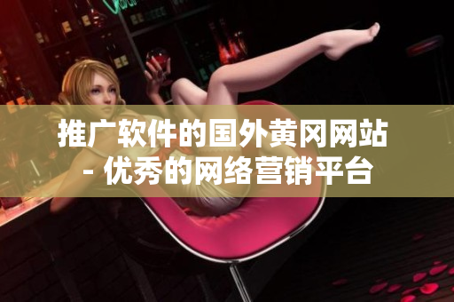 推广软件的国外黄冈网站 - 优秀的网络营销平台