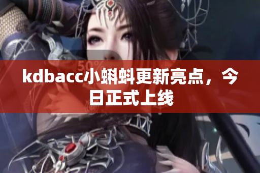 kdbacc小蝌蚪更新亮点，今日正式上线