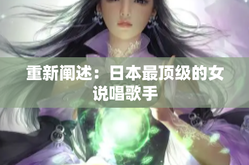 重新阐述：日本最顶级的女说唱歌手