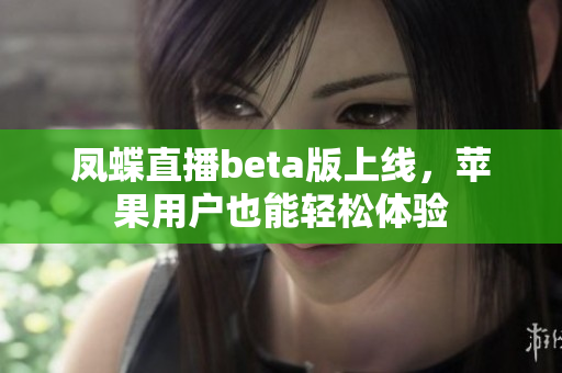 凤蝶直播beta版上线，苹果用户也能轻松体验