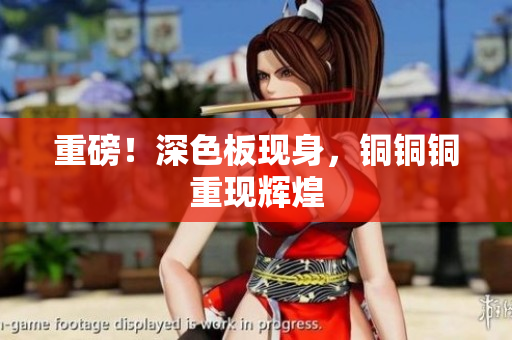 重磅！深色板现身，铜铜铜重现辉煌