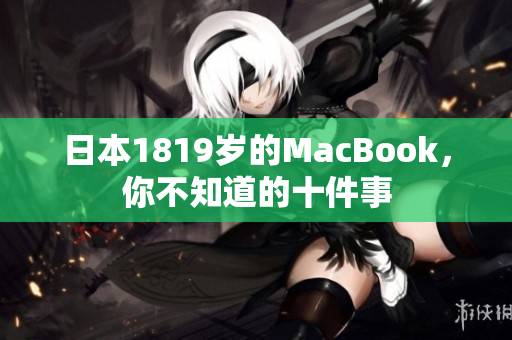 日本1819岁的MacBook，你不知道的十件事