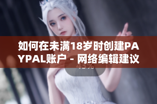 如何在未满18岁时创建PAYPAL账户 - 网络编辑建议