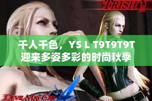 千人千色，YS L T9T9T9T迎来多姿多彩的时尚秋季