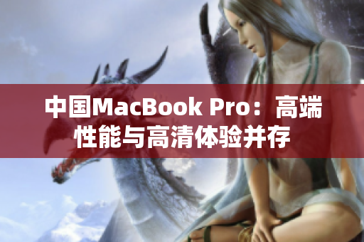 中国MacBook Pro：高端性能与高清体验并存