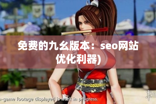 免费的九幺版本：seo网站优化利器)