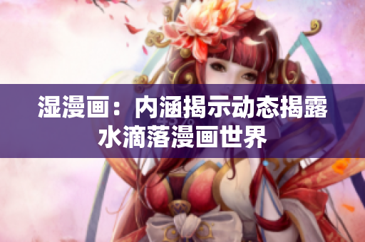 湿漫画：内涵揭示动态揭露水滴落漫画世界