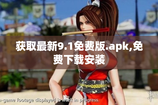 获取最新9.1免费版.apk,免费下载安装