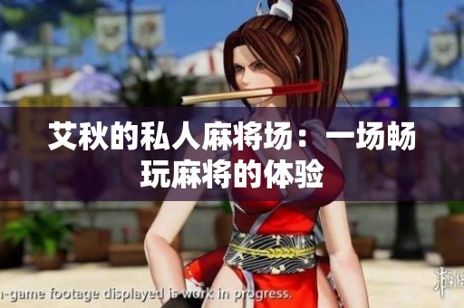 艾秋的私人麻将场：一场畅玩麻将的体验