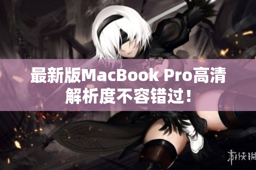 最新版MacBook Pro高清解析度不容错过！