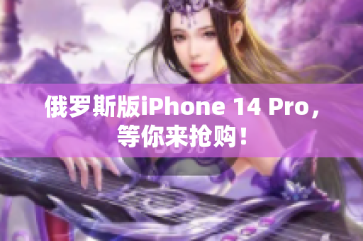 俄罗斯版iPhone 14 Pro，等你来抢购！