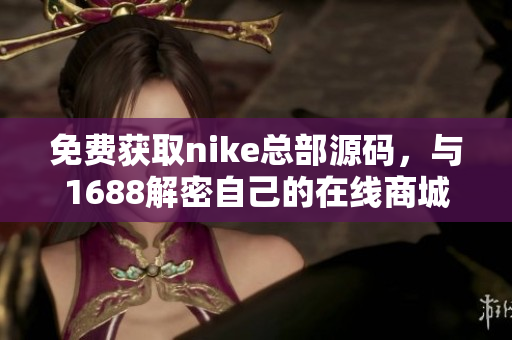 免费获取nike总部源码，与1688解密自己的在线商城