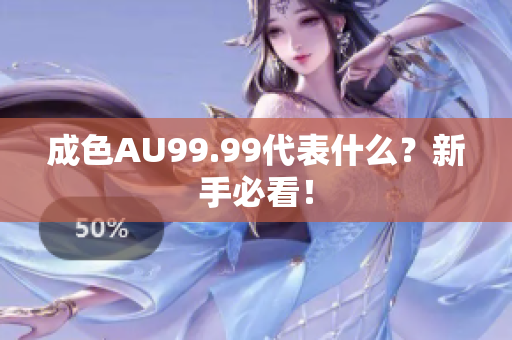 成色AU99.99代表什么？新手必看！