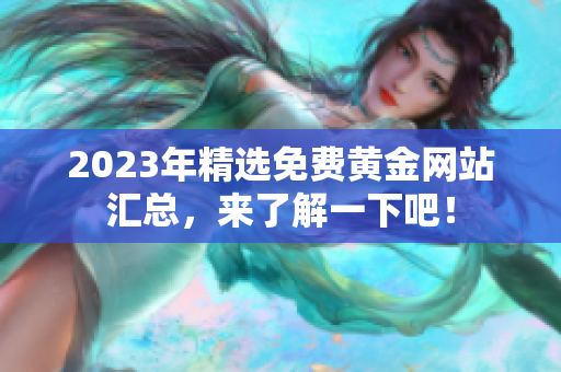 2023年精选免费黄金网站汇总，来了解一下吧！