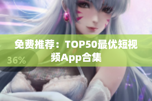 免费推荐：TOP50最优短视频App合集