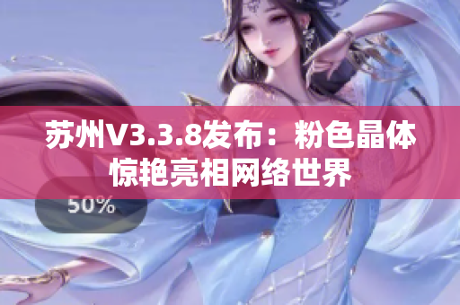 苏州V3.3.8发布：粉色晶体惊艳亮相网络世界