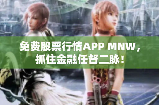 免费股票行情APP MNW，抓住金融任督二脉！