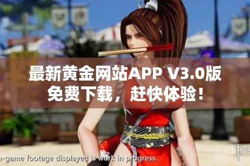 最新黄金网站APP V3.0版免费下载，赶快体验！