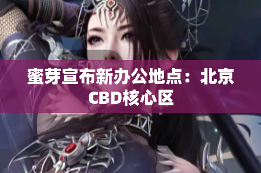 蜜芽宣布新办公地点：北京CBD核心区