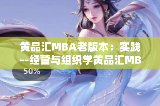 黄品汇MBA老版本：实践--经营与组织学黄品汇MBA老版：专注实践的经营与组织学