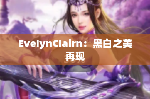 EveIynCIairn：黑白之美再现