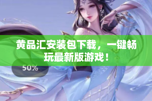 黄品汇安装包下载，一键畅玩最新版游戏！