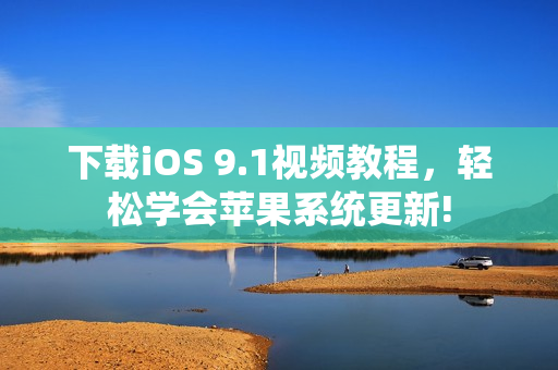 下载iOS 9.1视频教程，轻松学会苹果系统更新!