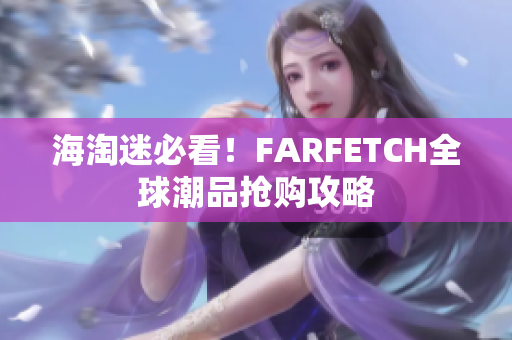 海淘迷必看！FARFETCH全球潮品抢购攻略