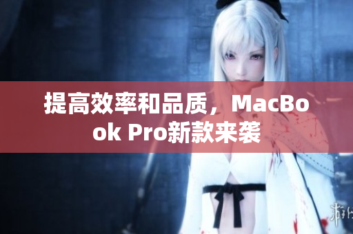 提高效率和品质，MacBook Pro新款来袭