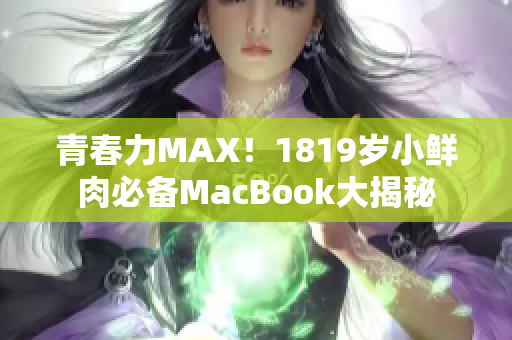 青春力MAX！1819岁小鲜肉必备MacBook大揭秘
