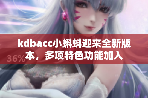 kdbacc小蝌蚪迎来全新版本，多项特色功能加入