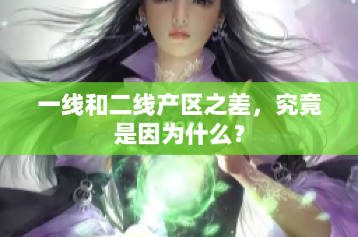 一线和二线产区之差，究竟是因为什么？
