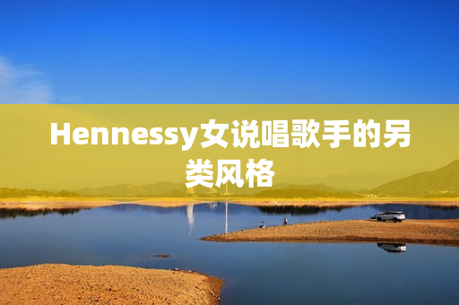 Hennessy女说唱歌手的另类风格