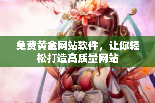 免费黄金网站软件，让你轻松打造高质量网站
