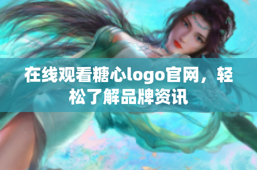 在线观看糖心logo官网，轻松了解品牌资讯