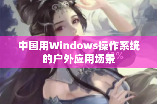 中国用Windows操作系统的户外应用场景